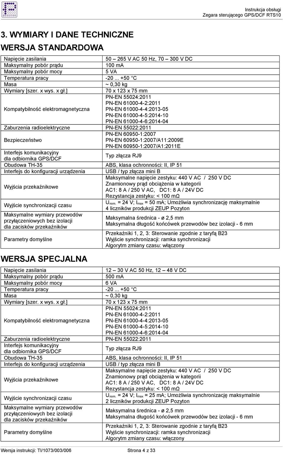 ] 70 x 123 x 75 mm PN-EN 55024:2011 PN-EN 61000-4-2:2011 Kompatybilność elektromagnetyczna PN-EN 61000-4-4:2013-05 PN-EN 61000-4-5:2014-10 PN-EN 61000-4-6:2014-04 Zaburzenia radioelektryczne PN-EN