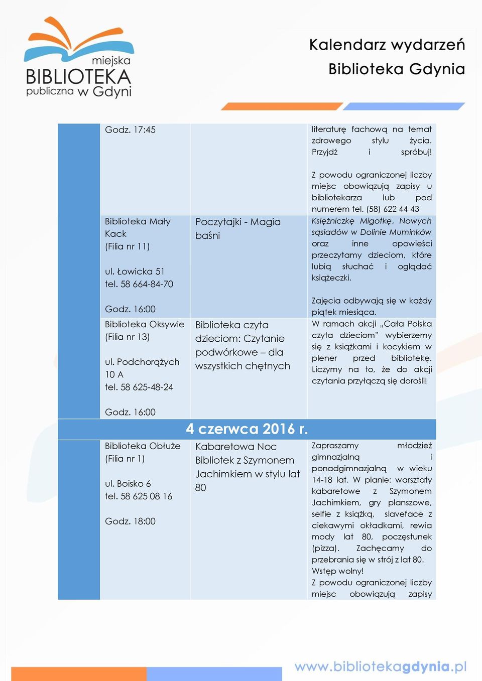 (58) 622 44 43 Księżniczkę Migotkę, Nowych sąsiadów w Dolinie Muminków oraz inne opowieści przeczytamy dzieciom, które lubią słuchać i oglądać książeczki. Zajęcia odbywają się w każdy piątek miesiąca.