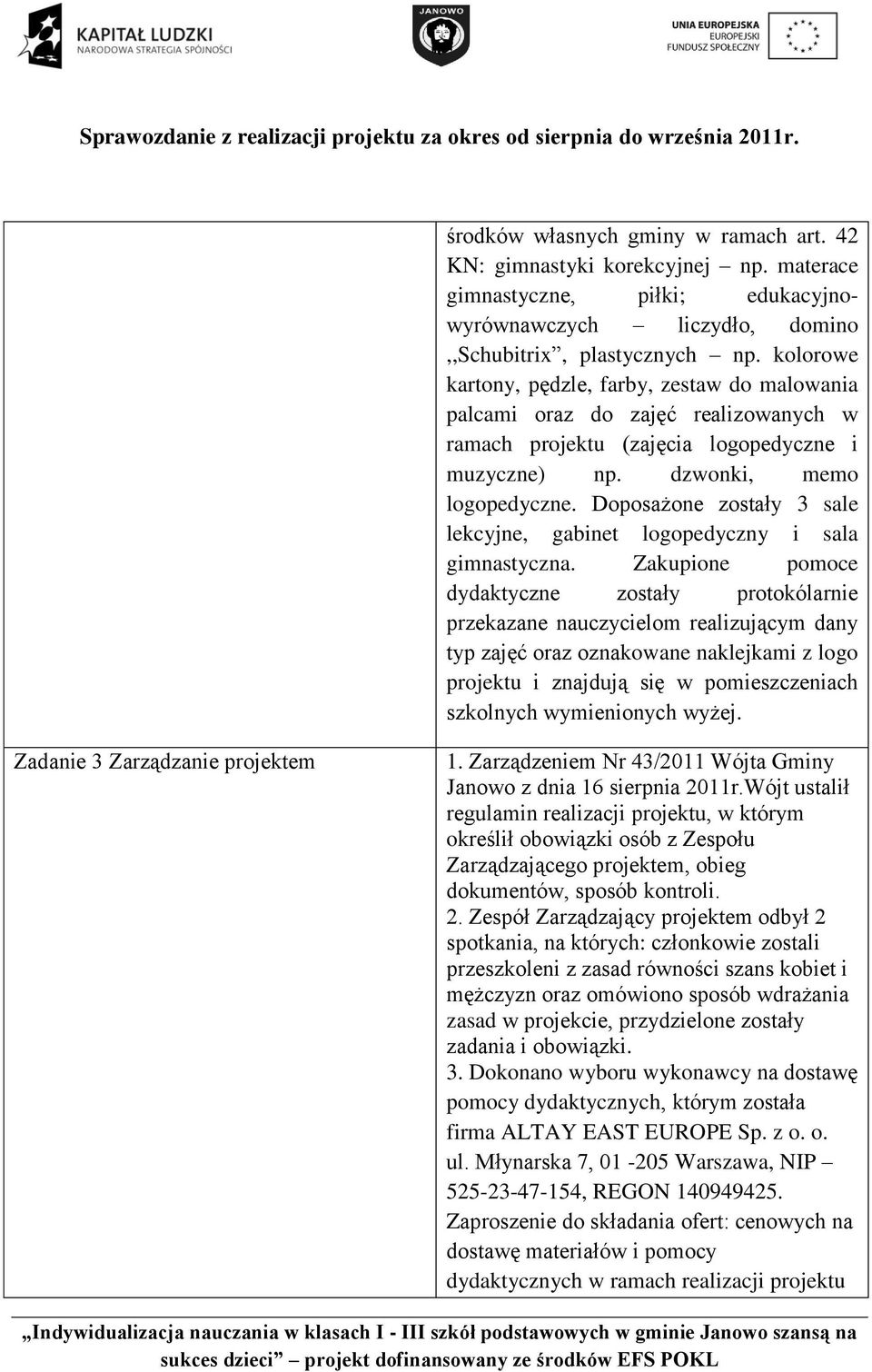 Doposażone zostały 3 sale lekcyjne, gabinet logopedyczny i sala gimnastyczna.