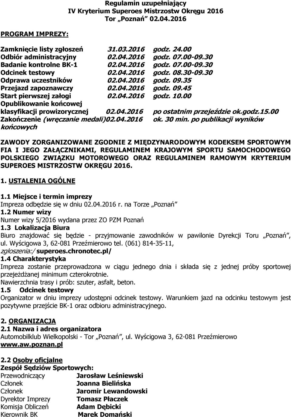 04.2016 godz. 10.00 Opublikowanie końcowej klasyfikacji prowizorycznej 02.04.2016 po ostatnim przejeździe ok.godz.15.00 Zakończenie (wręczanie medali)02.04.2016 ok. 30 min.