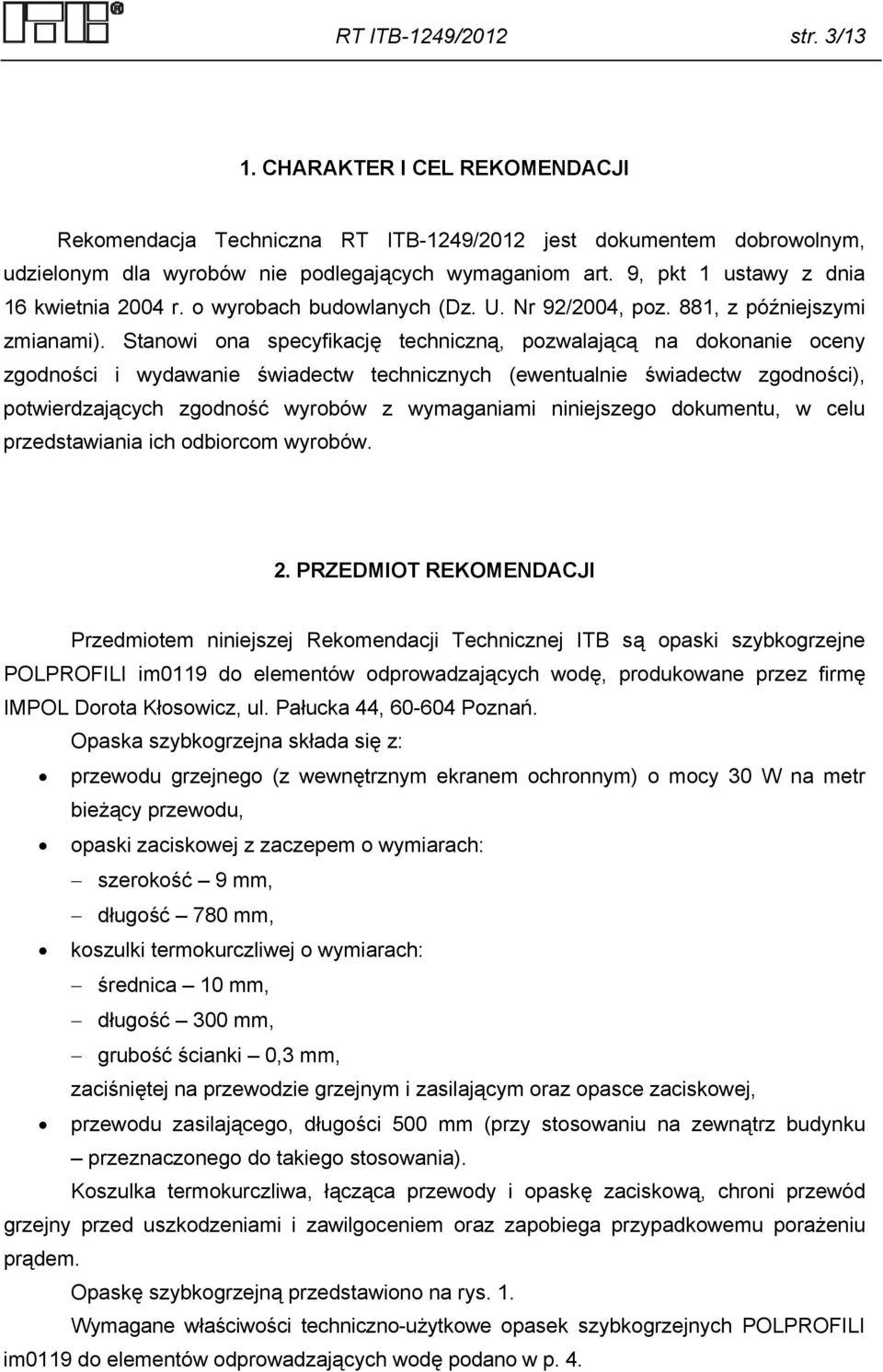 Stanowi ona specyfikację techniczną, pozwalającą na dokonanie oceny zgodności i wydawanie świadectw technicznych (ewentualnie świadectw zgodności), potwierdzających zgodność wyrobów z wymaganiami