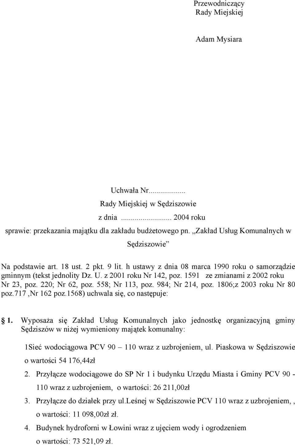 Przyłącze wodociągowe do SP Nr 1 i budynku Urzędu Miasta i Gminy PCV 90-110 wraz z uzbrojeniem, o wartości: 26