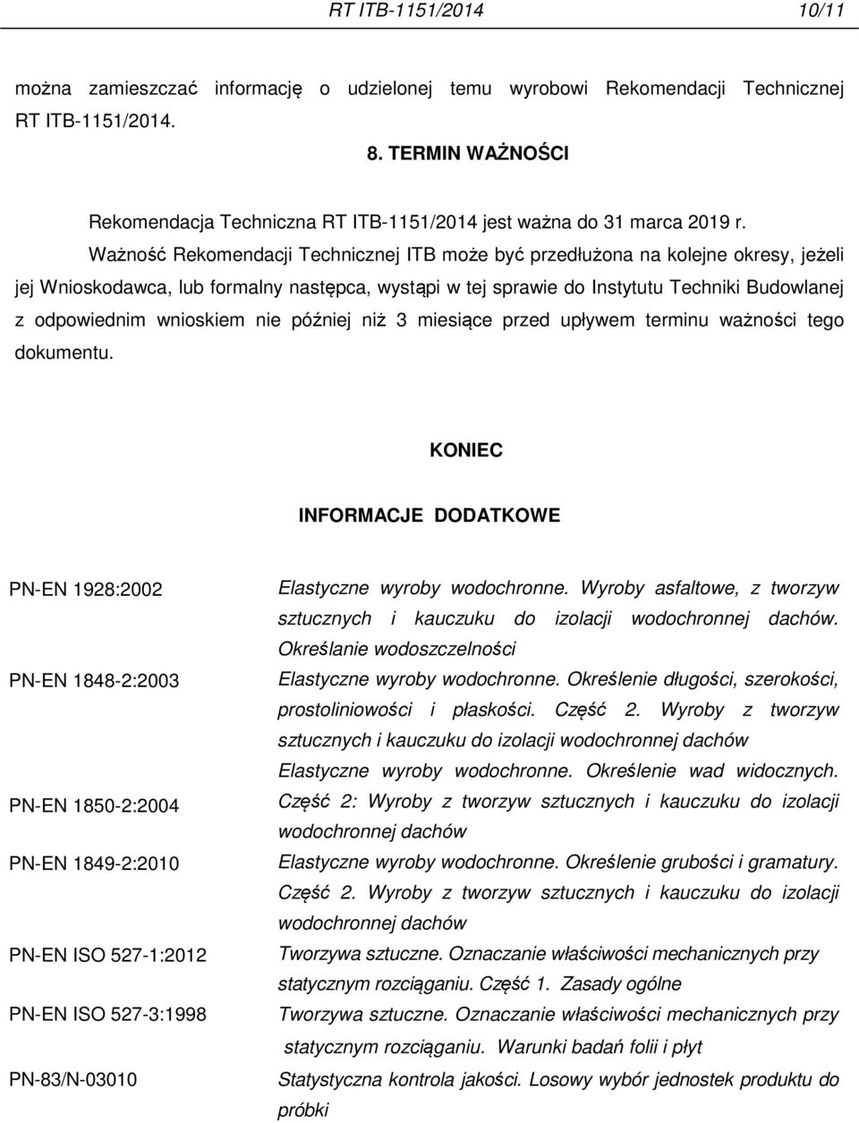 Ważność Rekomendacji Technicznej ITB może być przedłużona na kolejne okresy, jeżeli jej Wnioskodawca, lub formalny następca, wystąpi w tej sprawie do Instytutu Techniki Budowlanej z odpowiednim