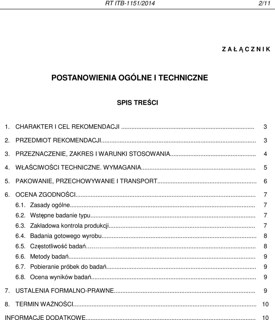 1. Zasady ogólne... 7 6.2. Wstępne badanie typu... 7 6.3. Zakładowa kontrola produkcji... 7 6.4. Badania gotowego wyrobu... 8 6.5. Częstotliwość badań... 8 6.6. Metody badań.