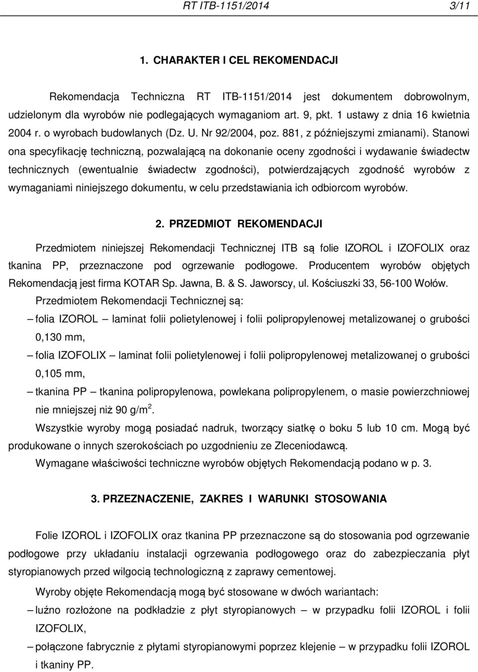 Stanowi ona specyfikację techniczną, pozwalającą na dokonanie oceny zgodności i wydawanie świadectw technicznych (ewentualnie świadectw zgodności), potwierdzających zgodność wyrobów z wymaganiami