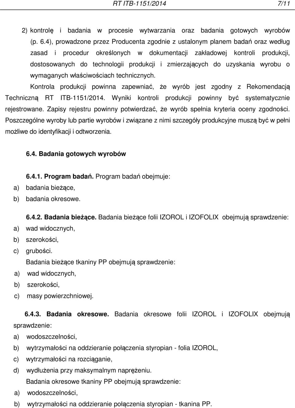 zmierzających do uzyskania wyrobu o wymaganych właściwościach technicznych. Kontrola produkcji powinna zapewniać, że wyrób jest zgodny z Rekomendacją Techniczną RT ITB-1151/2014.