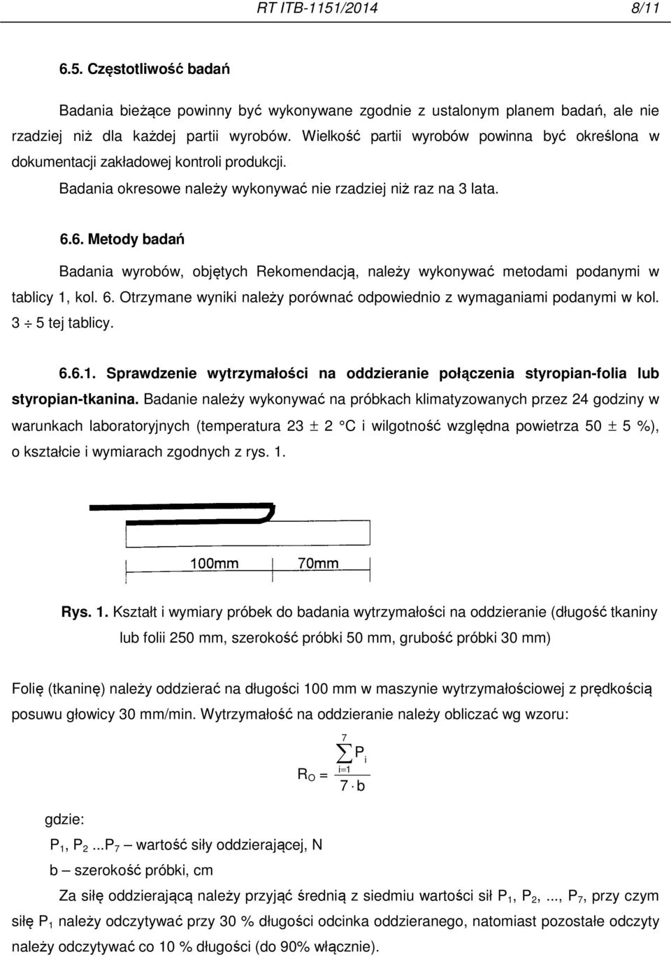 6. Metody badań Badania wyrobów, objętych Rekomendacją, należy wykonywać metodami podanymi w tablicy 1, kol. 6. Otrzymane wyniki należy porównać odpowiednio z wymaganiami podanymi w kol.