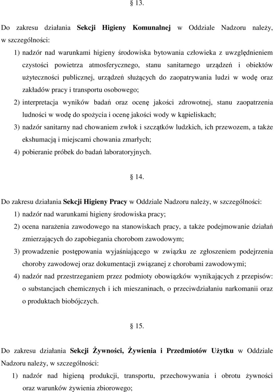 badań oraz ocenę jakości zdrowotnej, stanu zaopatrzenia ludności w wodę do spożycia i ocenę jakości wody w kąpieliskach; 3) nadzór sanitarny nad chowaniem zwłok i szczątków ludzkich, ich przewozem, a