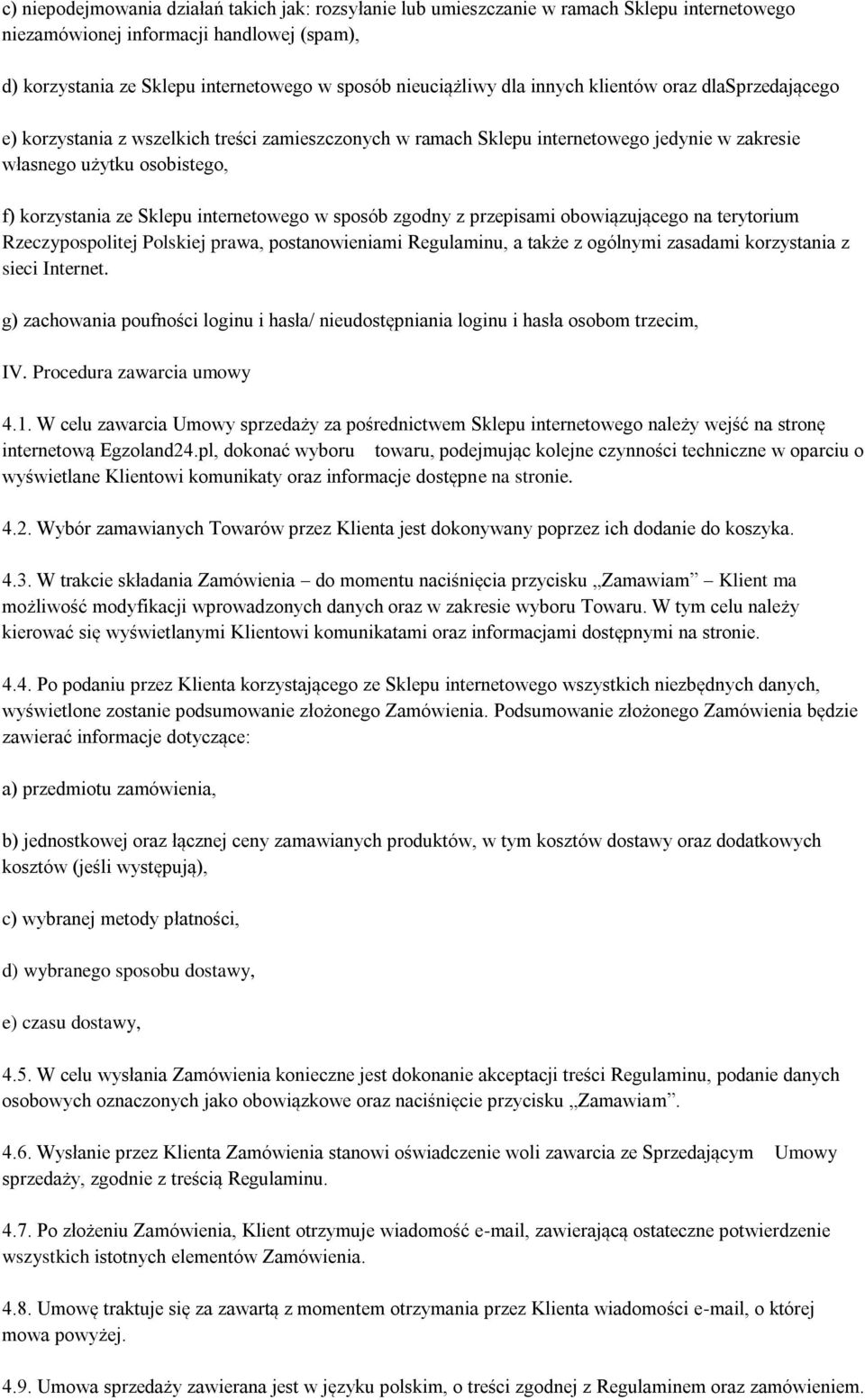 Sklepu internetowego w sposób zgodny z przepisami obowiązującego na terytorium Rzeczypospolitej Polskiej prawa, postanowieniami Regulaminu, a także z ogólnymi zasadami korzystania z sieci Internet.