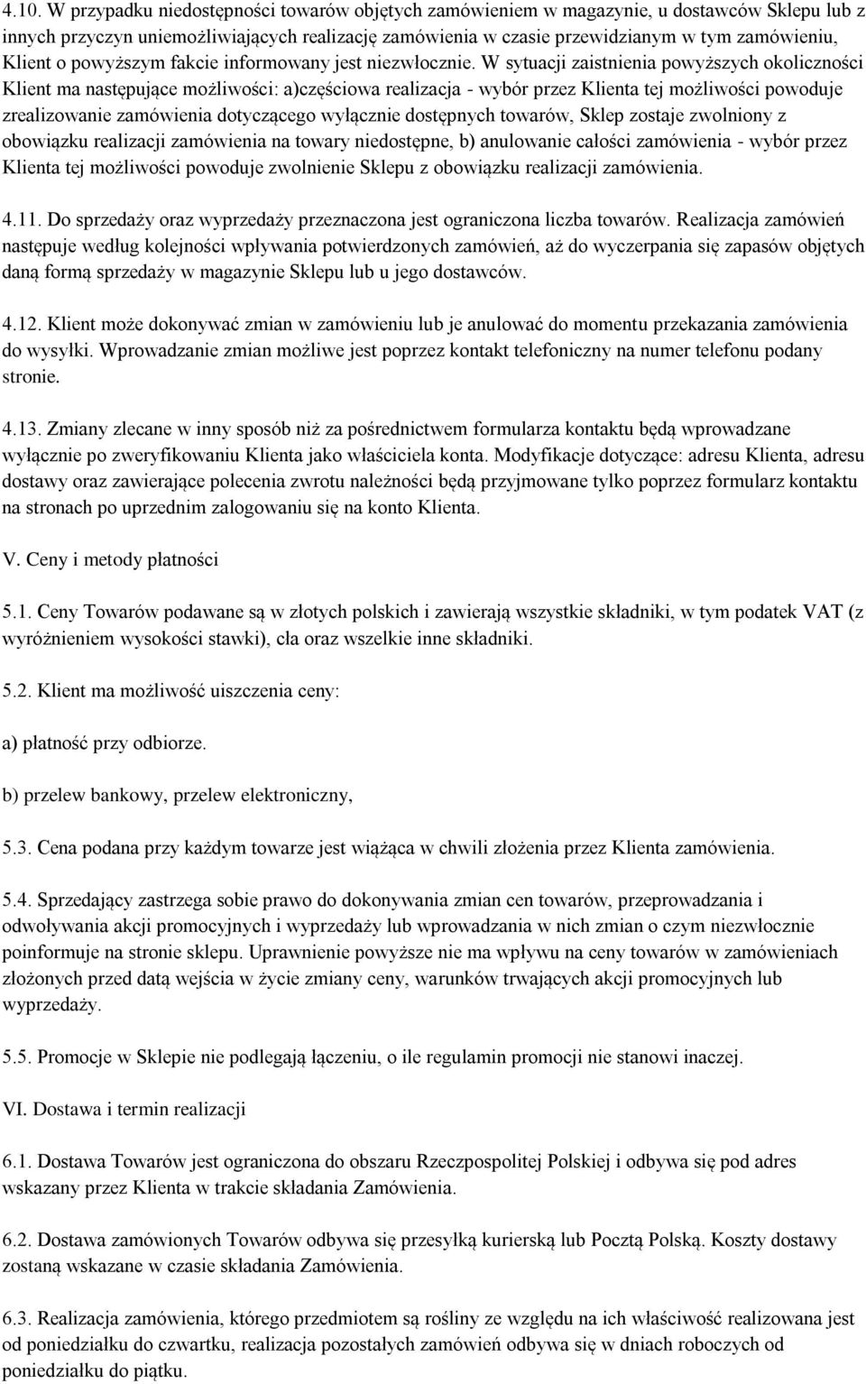 W sytuacji zaistnienia powyższych okoliczności Klient ma następujące możliwości: a)częściowa realizacja - wybór przez Klienta tej możliwości powoduje zrealizowanie zamówienia dotyczącego wyłącznie