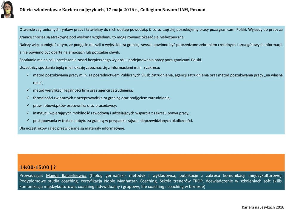 Należy więc pamiętać o tym, że podjęcie decyzji o wyjeździe za granicę zawsze powinno być poprzedzone zebraniem rzetelnych i szczegółowych informacji, a nie powinno być oparte na emocjach lub