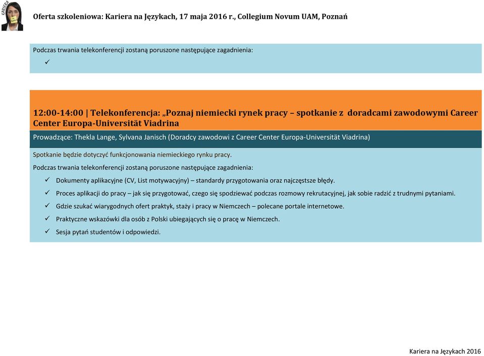 Podczas trwania telekonferencji zostaną poruszone następujące zagadnienia: Dokumenty aplikacyjne (CV, List motywacyjny) standardy przygotowania oraz najczęstsze błędy.