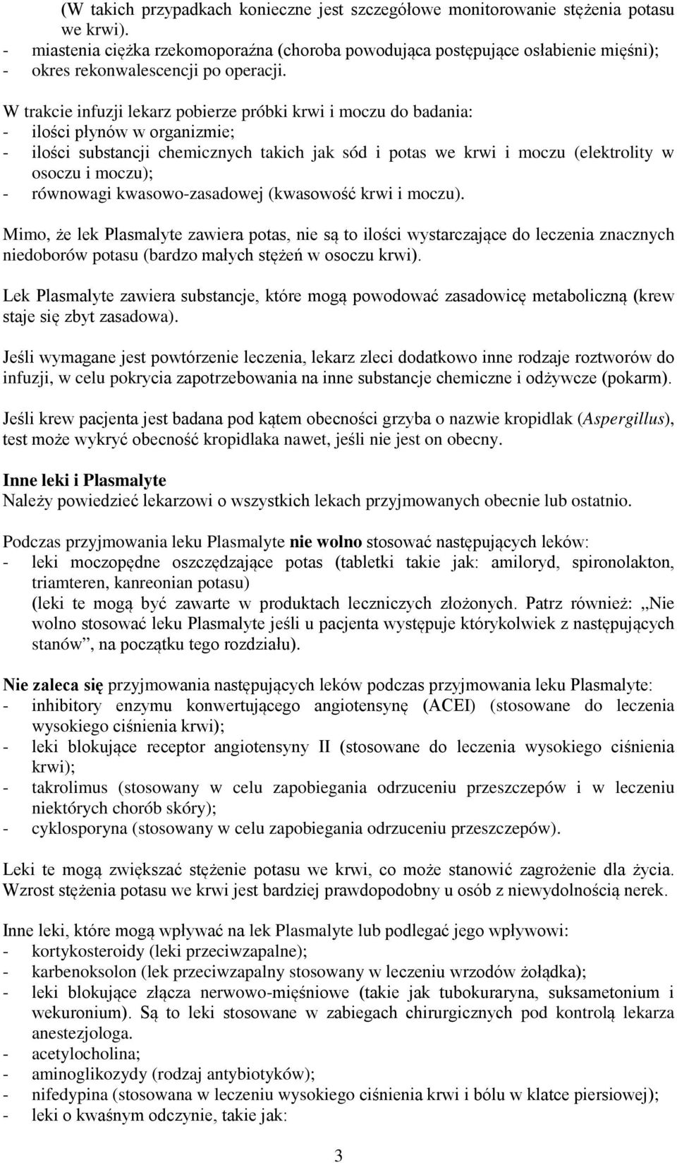 W trakcie infuzji lekarz pobierze próbki krwi i moczu do badania: - ilości płynów w organizmie; - ilości substancji chemicznych takich jak sód i potas we krwi i moczu (elektrolity w osoczu i moczu);