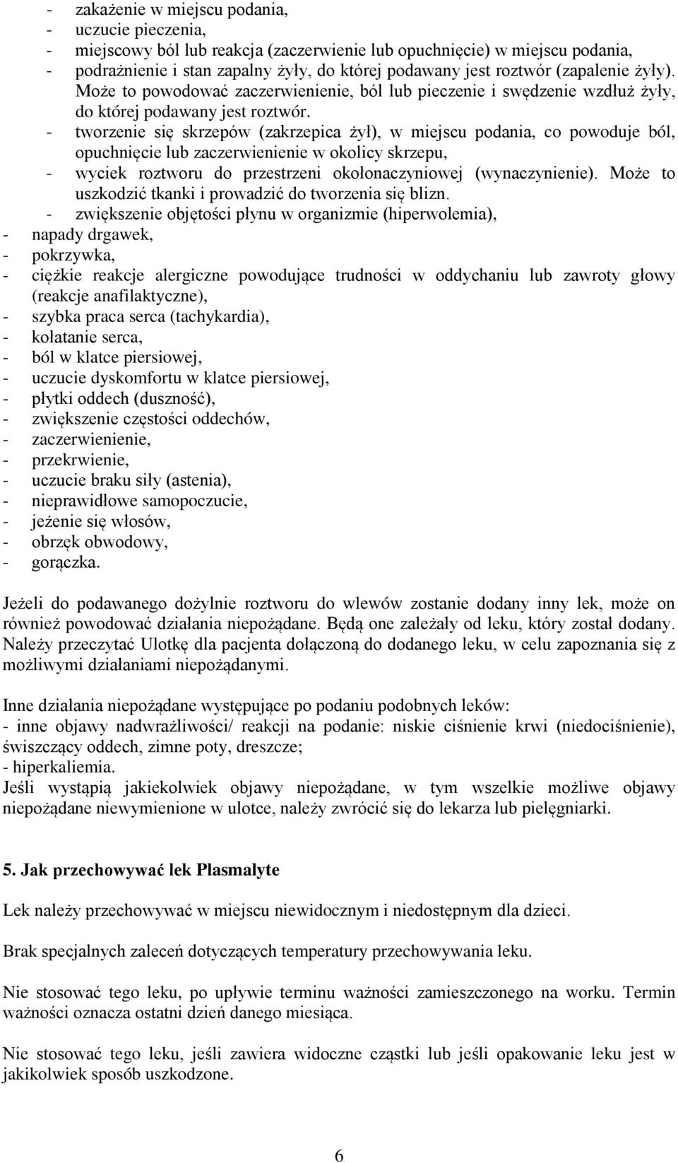 - tworzenie się skrzepów (zakrzepica żył), w miejscu podania, co powoduje ból, opuchnięcie lub zaczerwienienie w okolicy skrzepu, - wyciek roztworu do przestrzeni okołonaczyniowej (wynaczynienie).