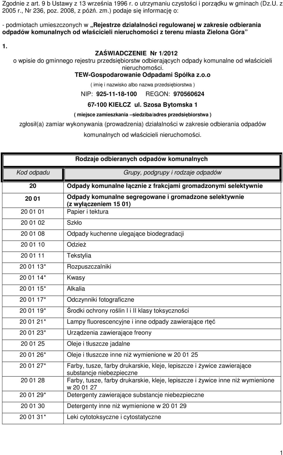 ZAŚWIADCZENIE Nr 1/2012 o wpisie do gminnego rejestru przedsiębiorstw odbierających odpady komunalne od właścicieli nieruchomości. TEW-Gospodarowanie Odpadami Spółka z.o.o ( imię i nazwisko albo nazwa przedsiębiorstwa ) NIP: 925-11-18-100 REGON: 970560624 67-100 KIEŁCZ ul.