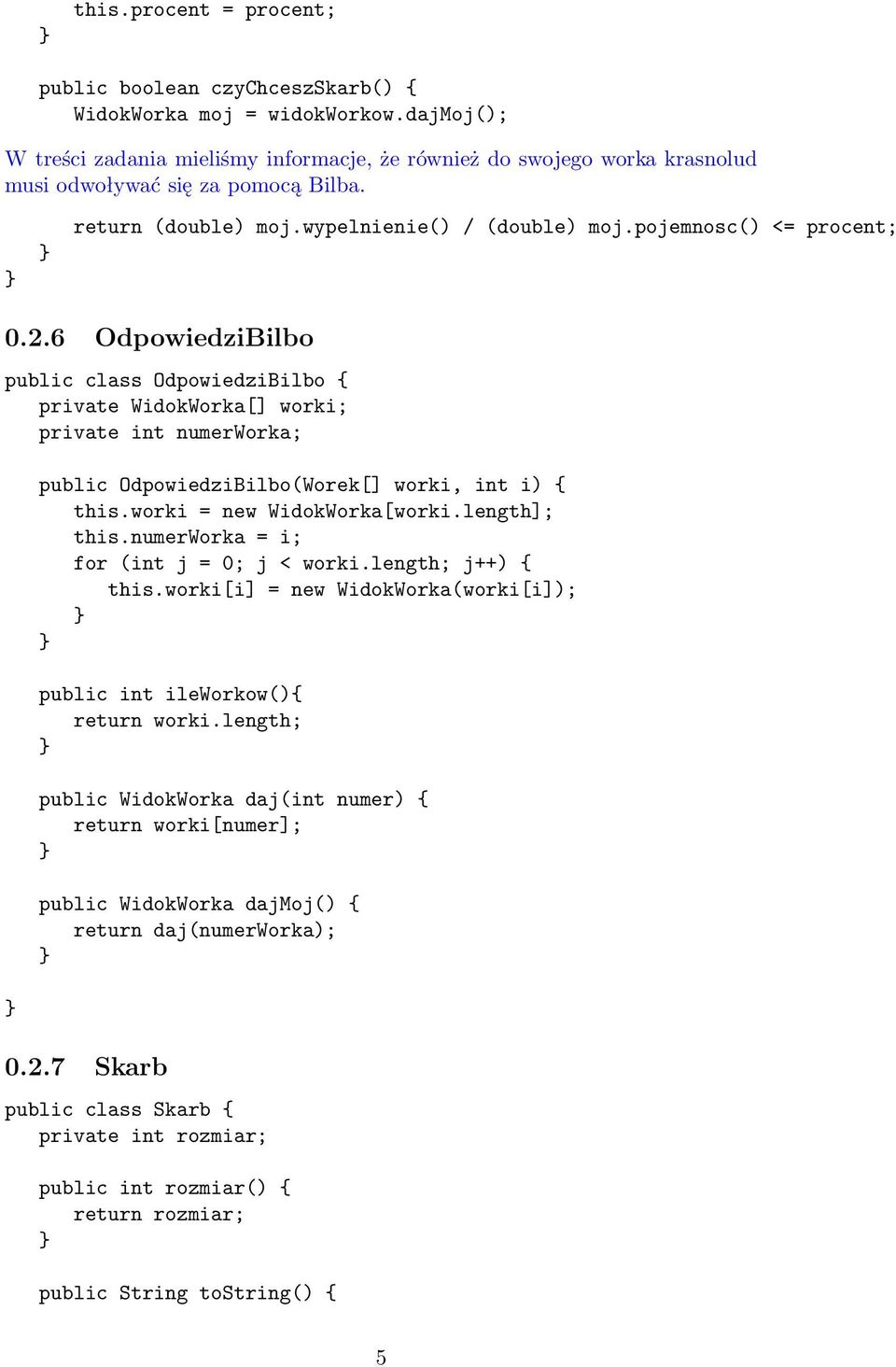 6 OdpowiedziBilbo public class OdpowiedziBilbo { private WidokWorka[] worki; private int numerworka; public OdpowiedziBilbo(Worek[] worki, int i) { this.worki = new WidokWorka[worki.length]; this.