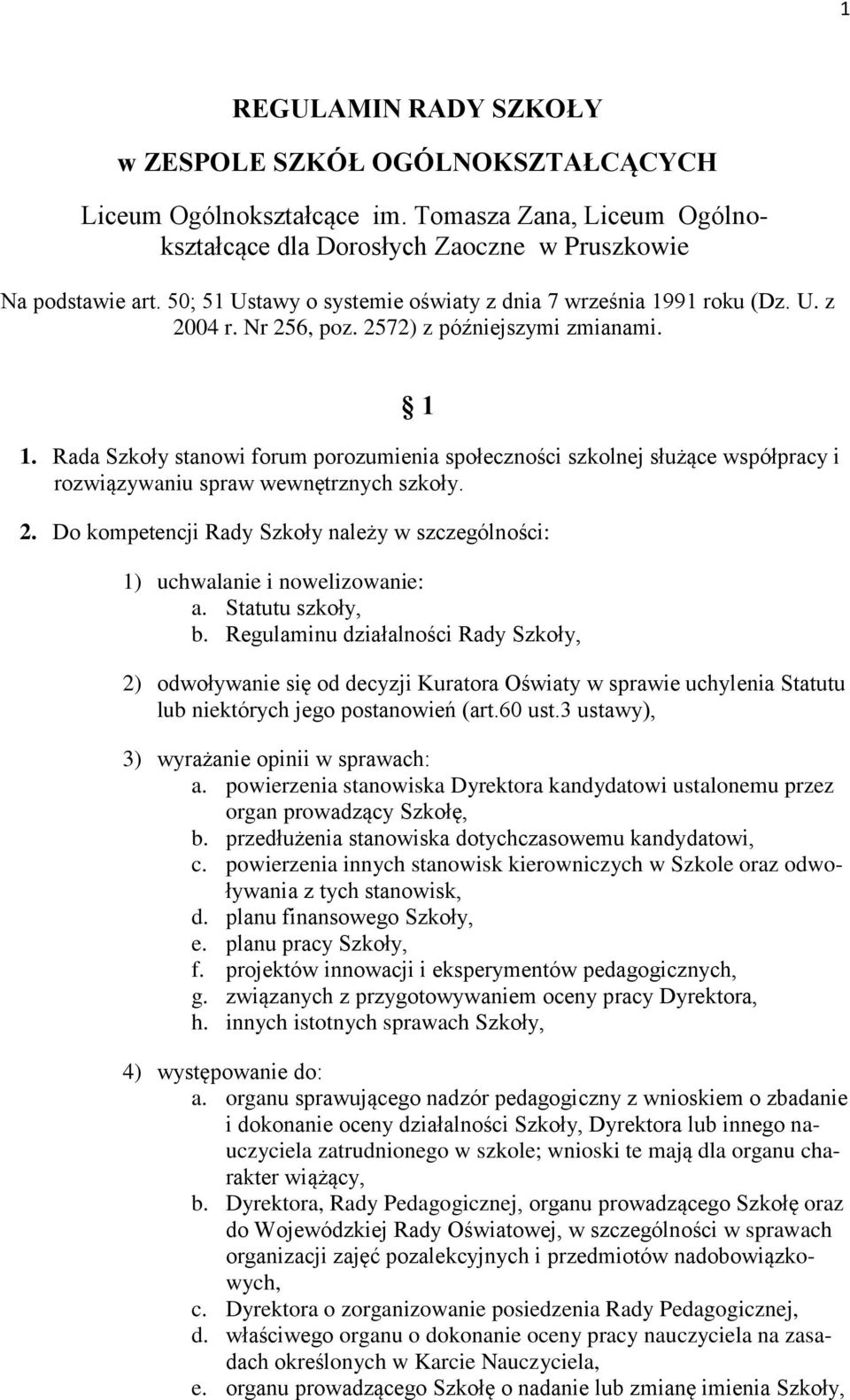 Rada Szkoły stanowi forum porozumienia społeczności szkolnej służące współpracy i rozwiązywaniu spraw wewnętrznych szkoły. 2.