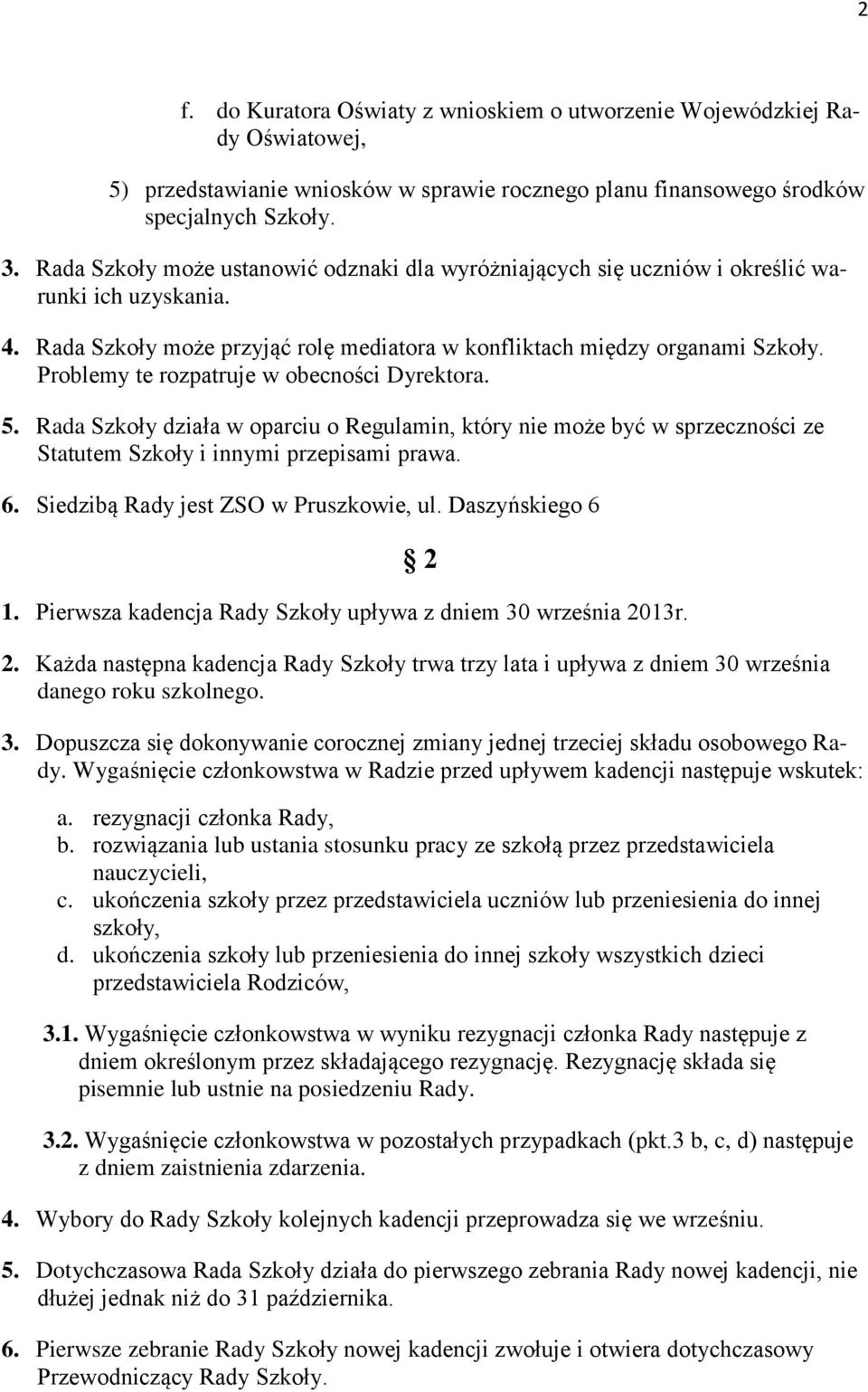 Problemy te rozpatruje w obecności Dyrektora. 5. Rada Szkoły działa w oparciu o Regulamin, który nie może być w sprzeczności ze Statutem Szkoły i innymi przepisami prawa. 6.