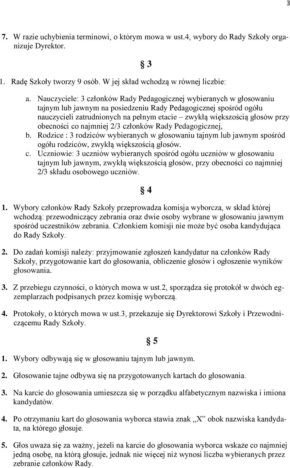 głosów przy obecności co najmniej 2/3 członków Rady Pedagogicznej, b. Rodzice : 3 rodziców wybieranych w głosowaniu tajnym lub jawnym spośród ogółu rodziców, zwykłą większością głosów. c. Uczniowie: 3 uczniów wybieranych spośród ogółu uczniów w głosowaniu tajnym lub jawnym, zwykłą większością głosów, przy obecności co najmniej 2/3 składu osobowego uczniów.