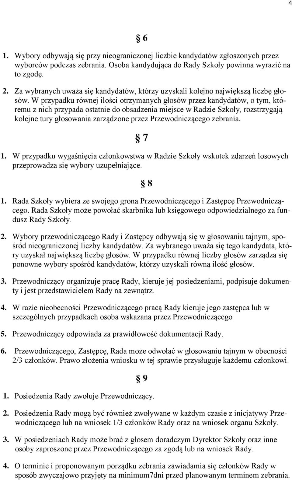 W przypadku równej ilości otrzymanych głosów przez kandydatów, o tym, któremu z nich przypada ostatnie do obsadzenia miejsce w Radzie Szkoły, rozstrzygają kolejne tury głosowania zarządzone przez