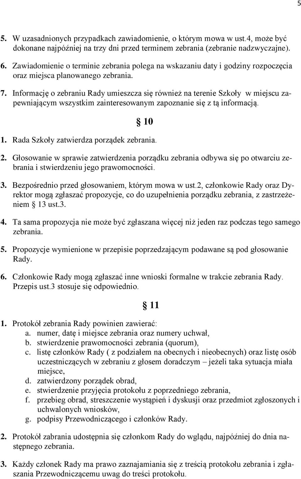 Informację o zebraniu Rady umieszcza się również na terenie Szkoły w miejscu zapewniającym wszystkim zainteresowanym zapoznanie się z tą informacją. 10 1. Rada Szkoły zatwierdza porządek zebrania. 2.