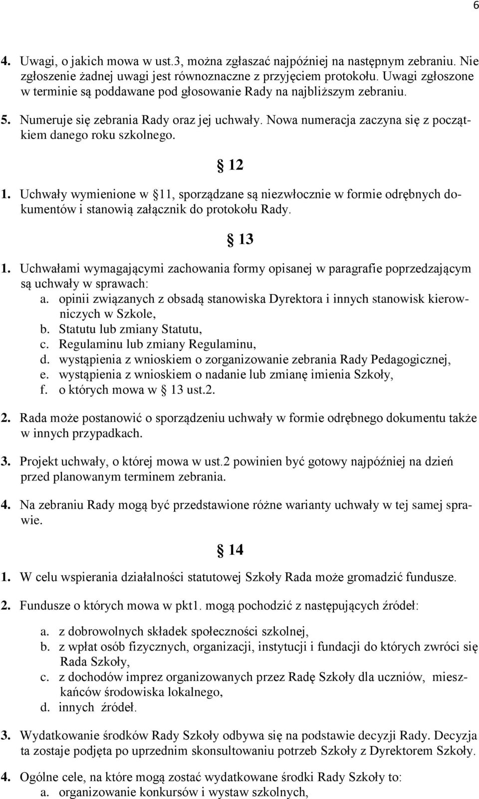 12 1. Uchwały wymienione w 11, sporządzane są niezwłocznie w formie odrębnych dokumentów i stanowią załącznik do protokołu Rady. 13 1.