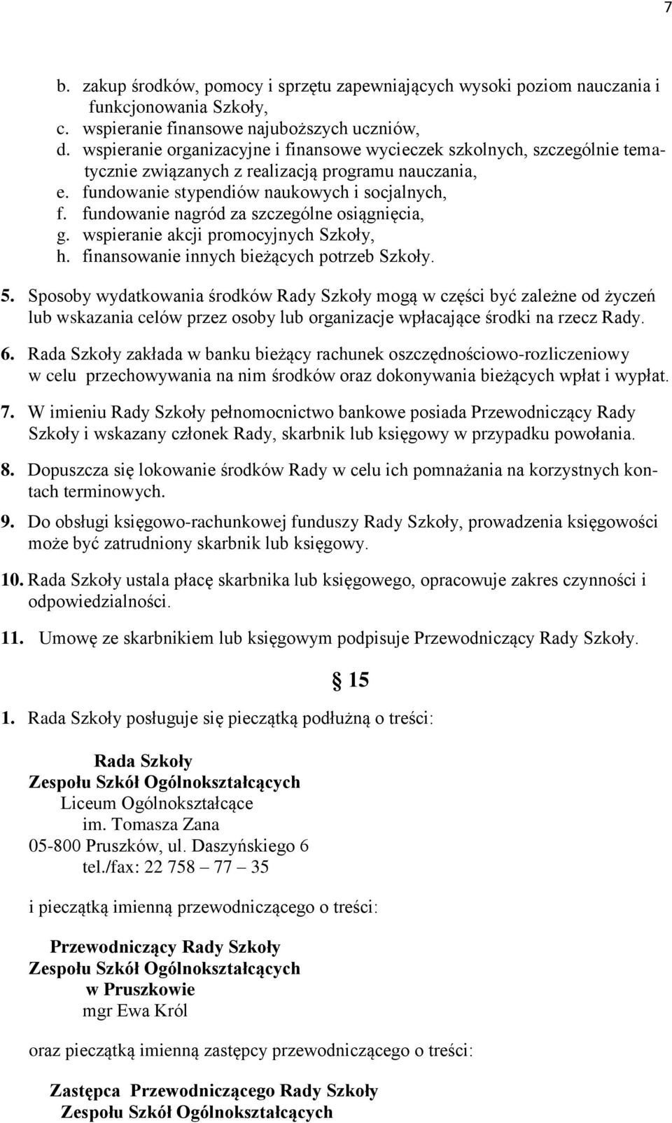 fundowanie nagród za szczególne osiągnięcia, g. wspieranie akcji promocyjnych Szkoły, h. finansowanie innych bieżących potrzeb Szkoły. 5.