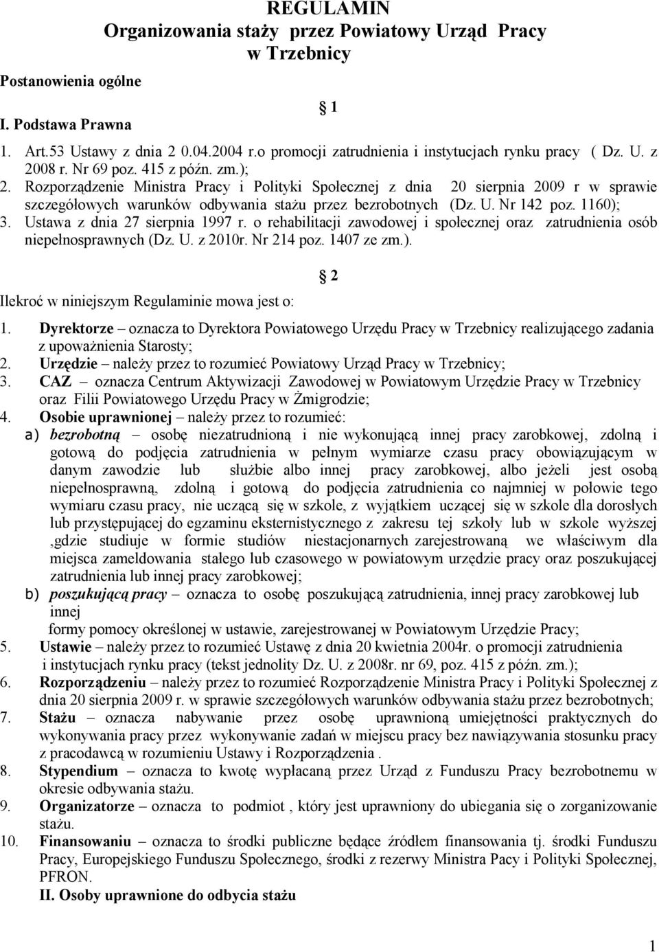 Rozporządzenie Ministra Pracy i Polityki Społecznej z dnia 20 sierpnia 2009 r w sprawie szczegółowych warunków odbywania staŝu przez bezrobotnych (Dz. U. Nr 142 poz. 1160); 3.