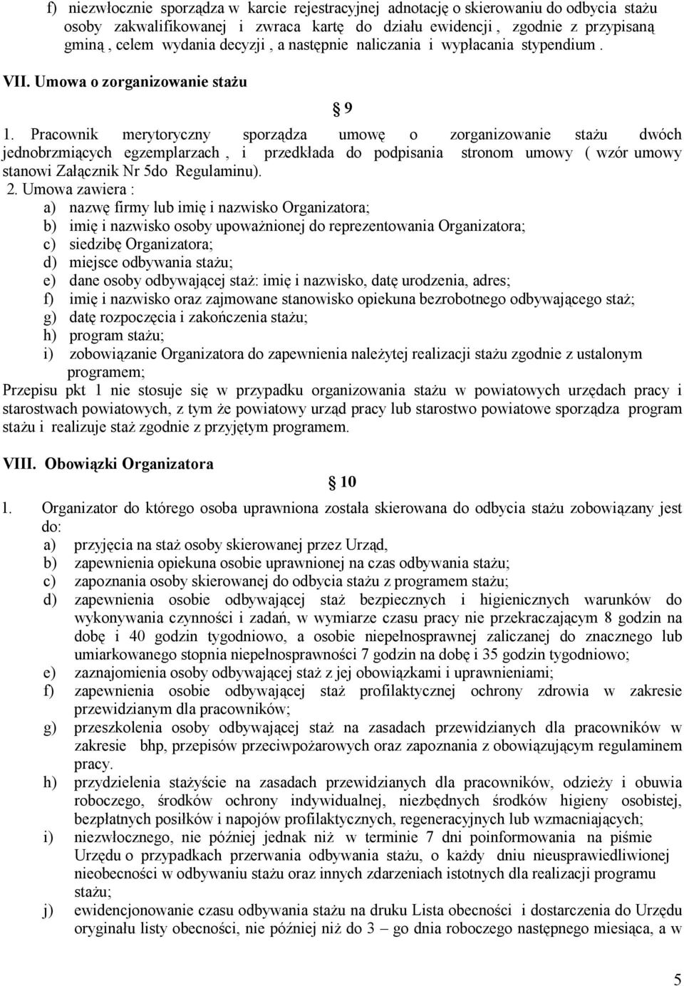 Pracownik merytoryczny sporządza umowę o zorganizowanie staŝu dwóch jednobrzmiących egzemplarzach, i przedkłada do podpisania stronom umowy ( wzór umowy stanowi Załącznik Nr 5do Regulaminu). 2.