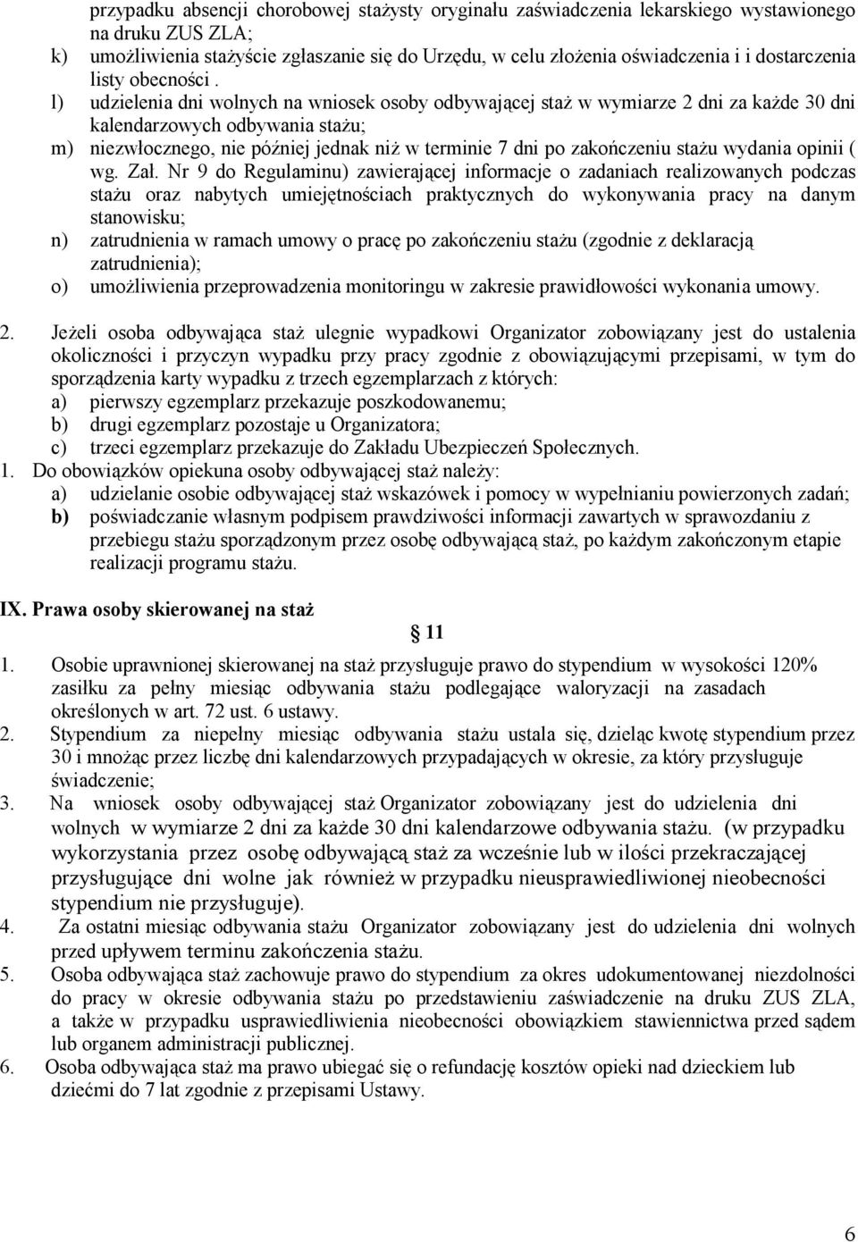 l) udzielenia dni wolnych na wniosek osoby odbywającej staŝ w wymiarze 2 dni za kaŝde 30 dni kalendarzowych odbywania staŝu; m) niezwłocznego, nie później jednak niŝ w terminie 7 dni po zakończeniu
