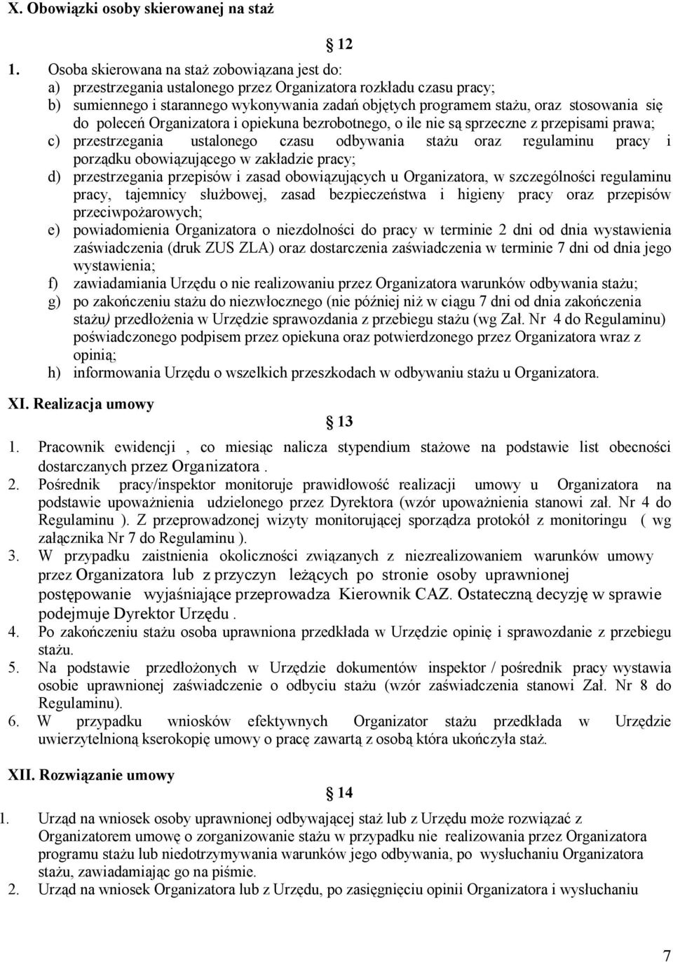 stosowania się do poleceń Organizatora i opiekuna bezrobotnego, o ile nie są sprzeczne z przepisami prawa; c) przestrzegania ustalonego czasu odbywania staŝu oraz regulaminu pracy i porządku