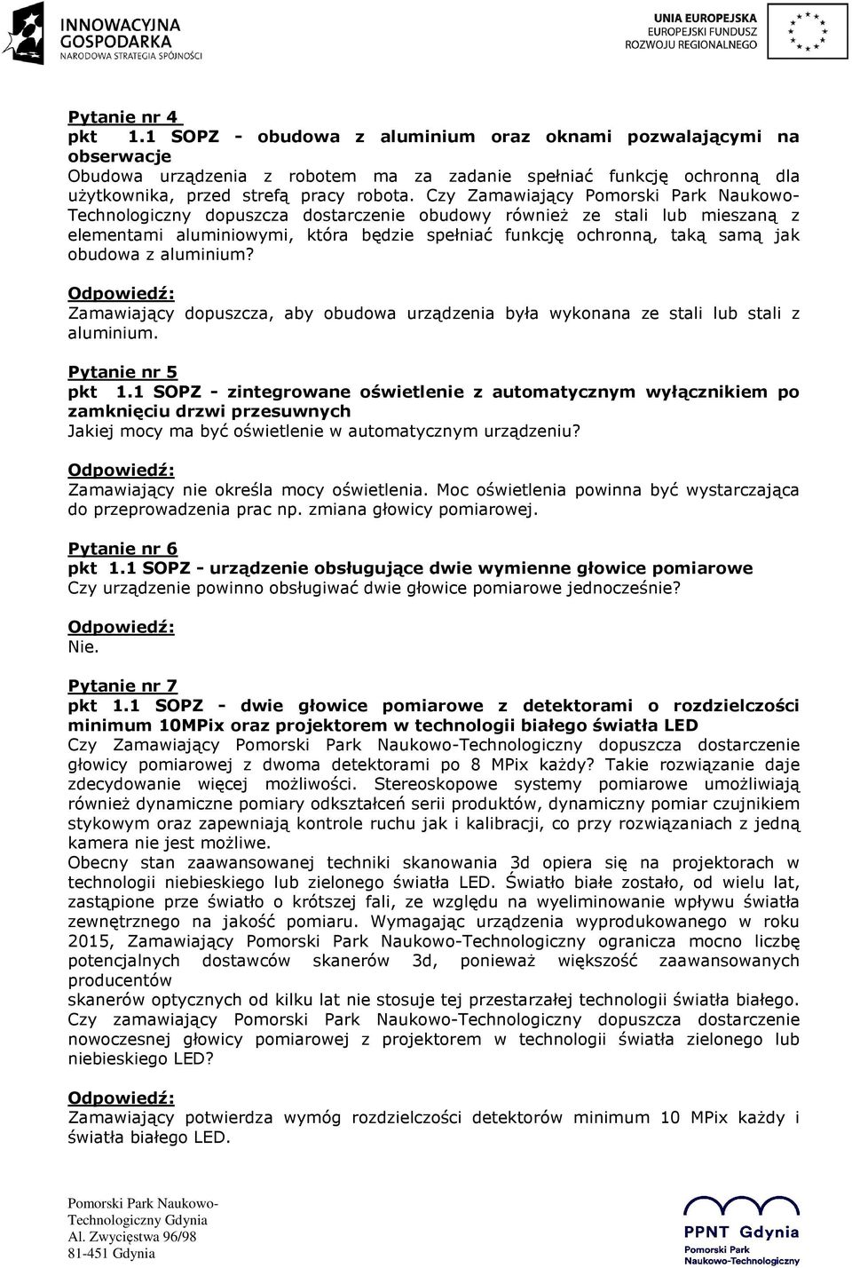 Zamawiający dopuszcza, aby obudowa urządzenia była wykonana ze stali lub stali z aluminium. Pytanie nr 5 pkt 1.