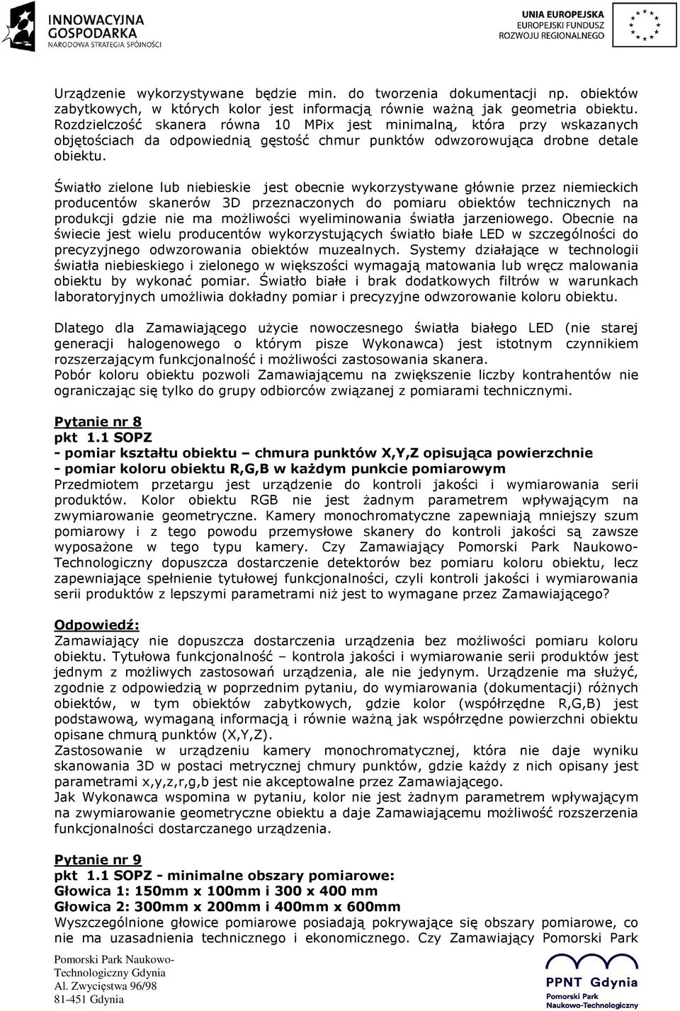 Światło zielone lub niebieskie jest obecnie wykorzystywane głównie przez niemieckich producentów skanerów 3D przeznaczonych do pomiaru obiektów technicznych na produkcji gdzie nie ma możliwości