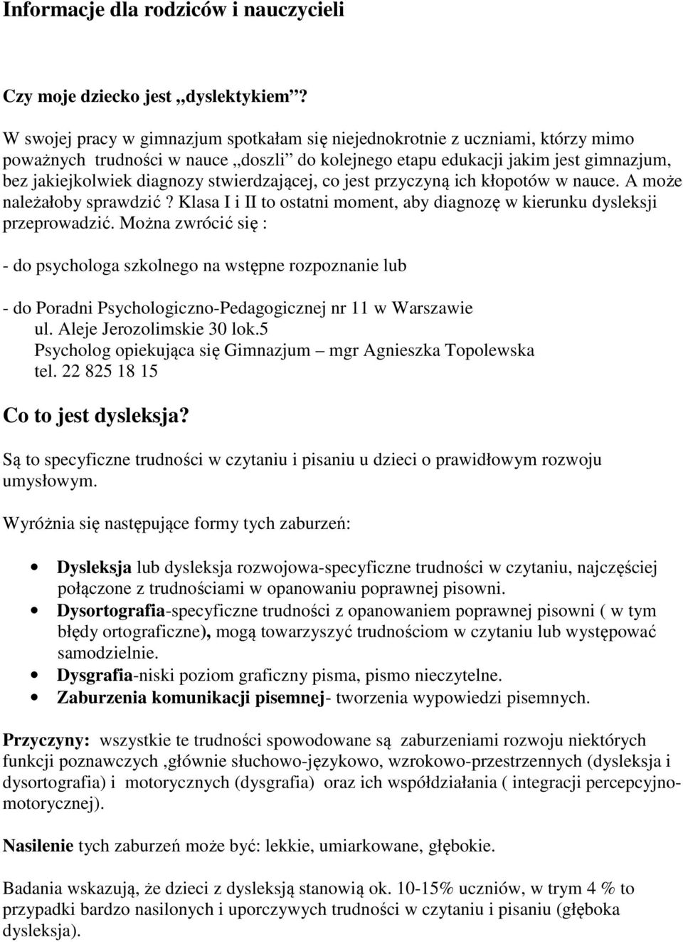 stwierdzającej, co jest przyczyną ich kłopotów w nauce. A może należałoby sprawdzić? Klasa I i II to ostatni moment, aby diagnozę w kierunku dysleksji przeprowadzić.