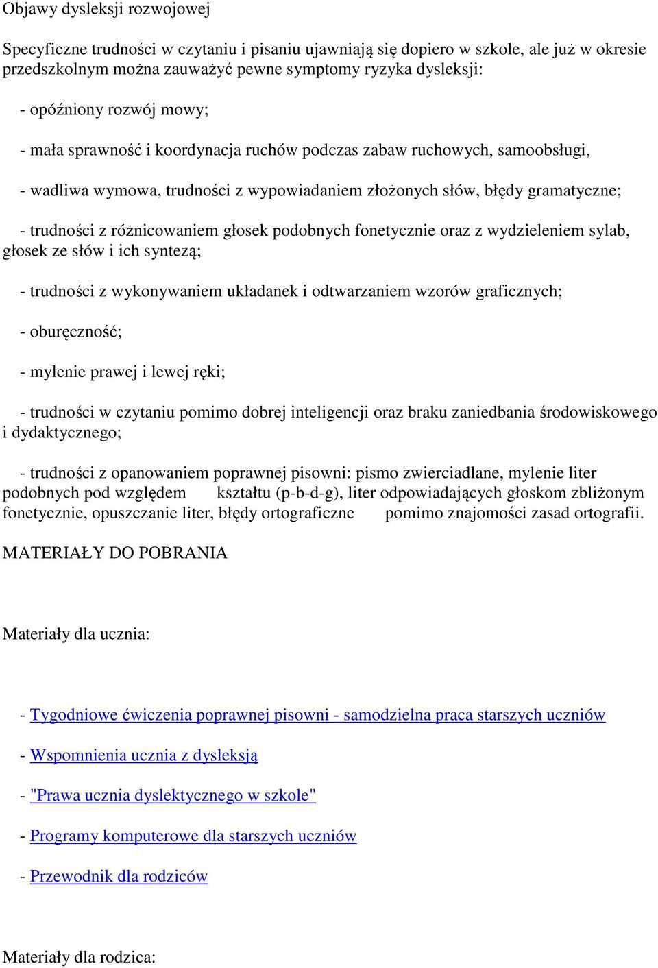 głosek podobnych fonetycznie oraz z wydzieleniem sylab, głosek ze słów i ich syntezą; - trudności z wykonywaniem układanek i odtwarzaniem wzorów graficznych; - oburęczność; - mylenie prawej i lewej