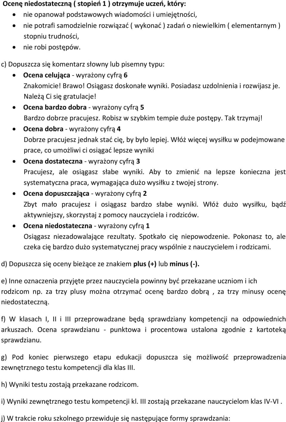 Posiadasz uzdolnienia i rozwijasz je. Należą Ci się gratulacje! Ocena bardzo dobra - wyrażony cyfrą 5 Bardzo dobrze pracujesz. Robisz w szybkim tempie duże postępy. Tak trzymaj!