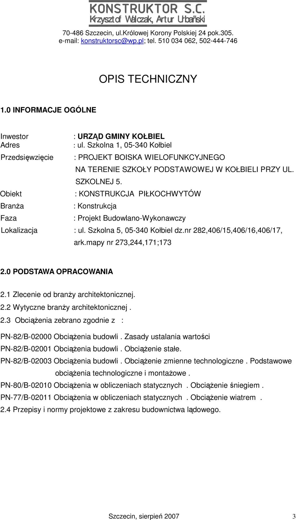 Obiekt : KONSTRUKCJA PIŁKOCHWYTÓW Branża : Konstrukcja Faza : Projekt Budowlano-Wykonawczy Lokalizacja : ul. Szkolna 5, 05-340 Kołbiel dz.nr 282,406/15,406/16,406/17, ark.mapy nr 273,244,171;173 2.