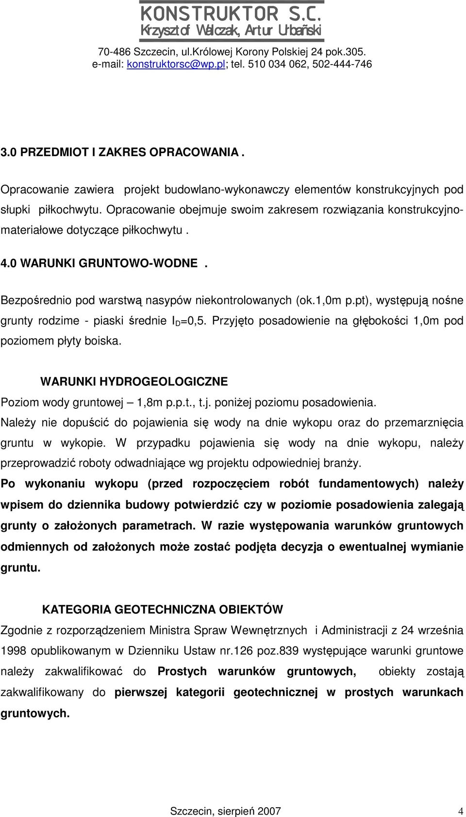 pt), występują nośne grunty rodzime - piaski średnie I D =0,5. Przyjęto posadowienie na głębokości 1,0m pod poziomem płyty boiska. WARUNKI HYDROGEOLOGICZNE Poziom wody gruntowej 1,8m p.p.t., t.j. poniżej poziomu posadowienia.