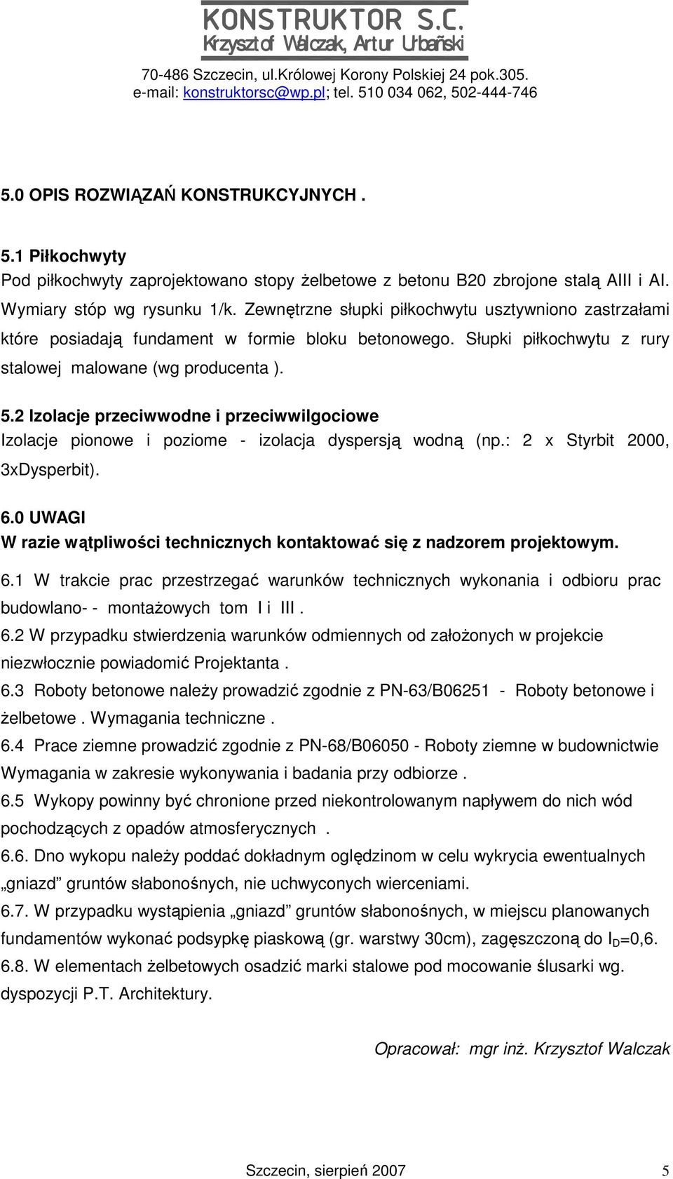 2 Izolacje przeciwwodne i przeciwwilgociowe Izolacje pionowe i poziome - izolacja dyspersją wodną (np.: 2 x Styrbit 2000, 3xDysperbit). 6.