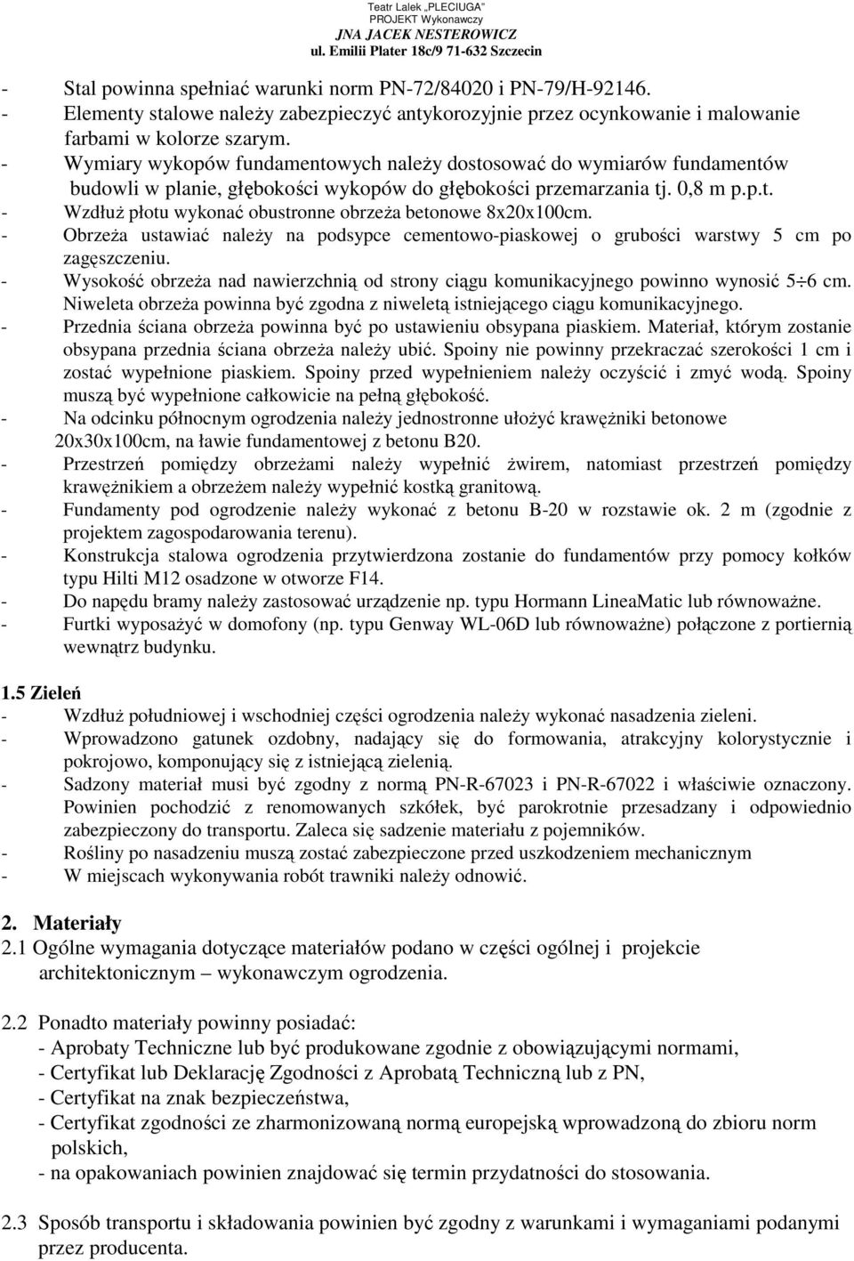 - ObrzeŜa ustawiać naleŝy na podsypce cementowo-piaskowej o grubości warstwy 5 cm po zagęszczeniu. - Wysokość obrzeŝa nad nawierzchnią od strony ciągu komunikacyjnego powinno wynosić 5 6 cm.