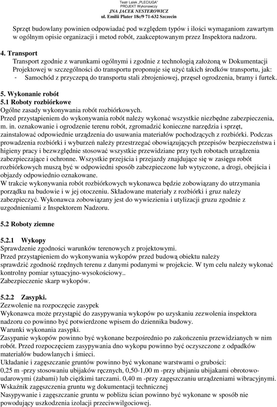 Samochód z przyczepą do transportu stali zbrojeniowej, przęseł ogrodzenia, bramy i furtek. 5. Wykonanie robót 5.1 Roboty rozbiórkowe Ogólne zasady wykonywania robót rozbiórkowych.