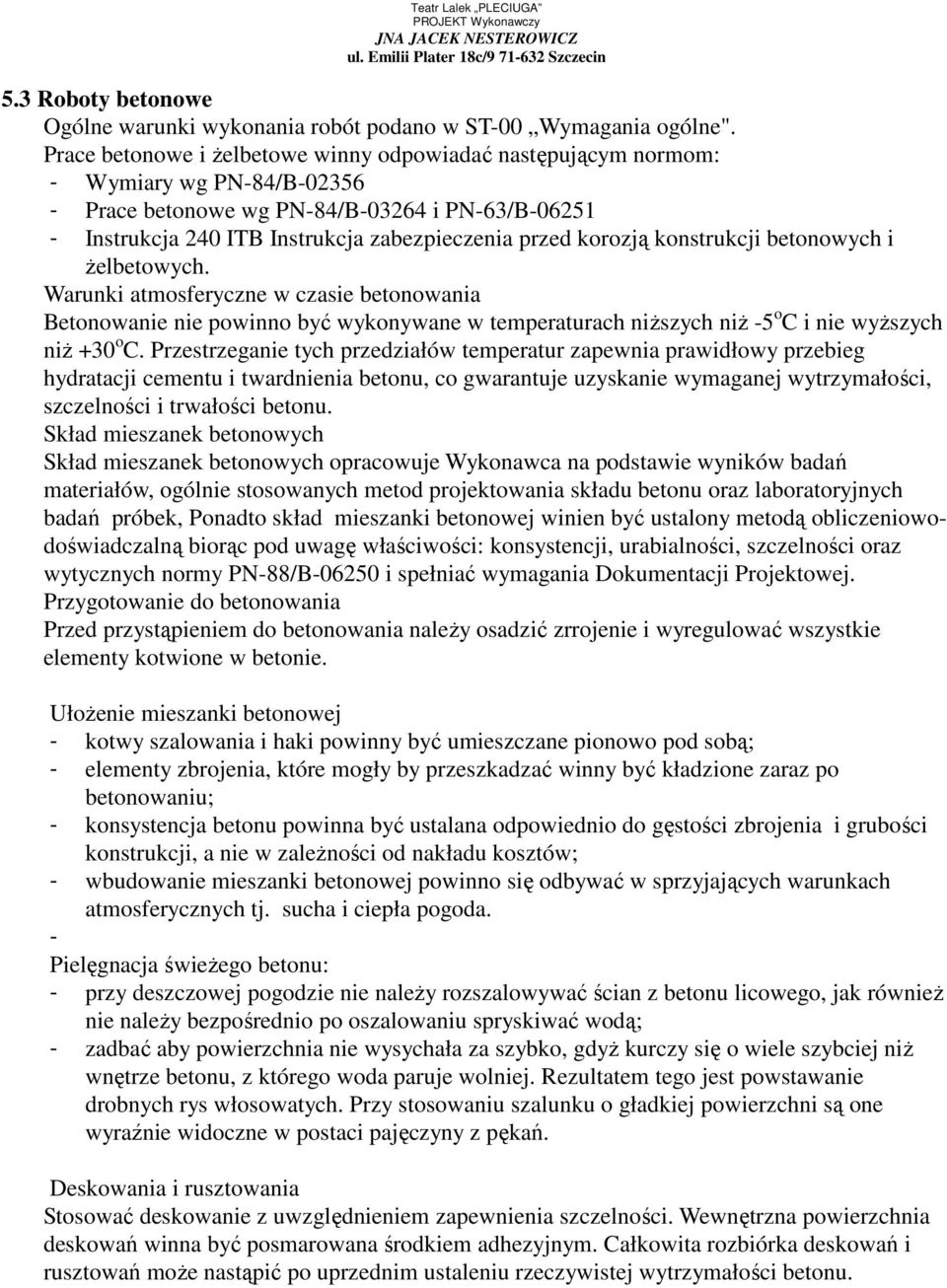 korozją konstrukcji betonowych i Ŝelbetowych. Warunki atmosferyczne w czasie betonowania Betonowanie nie powinno być wykonywane w temperaturach niŝszych niŝ -5 o C i nie wyŝszych niŝ +30 o C.