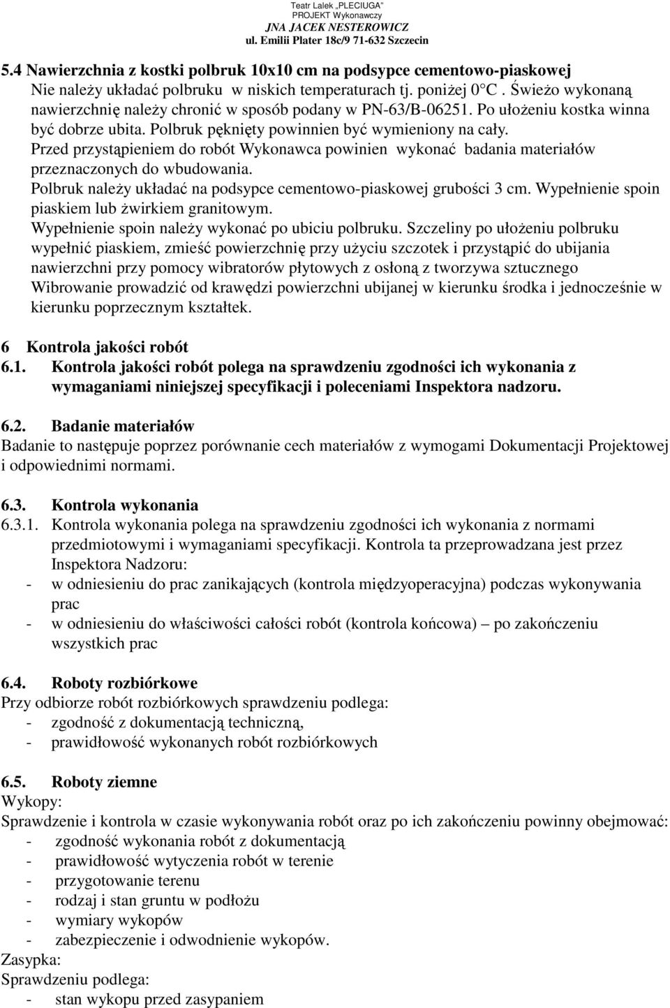 Przed przystąpieniem do robót Wykonawca powinien wykonać badania materiałów przeznaczonych do wbudowania. Polbruk naleŝy układać na podsypce cementowo-piaskowej grubości 3 cm.