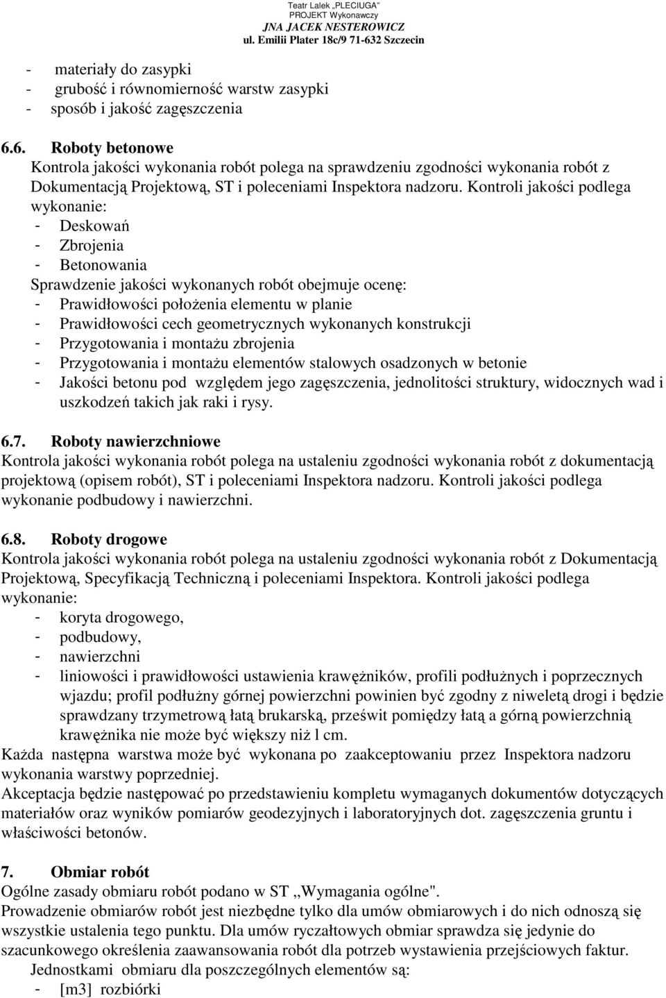 Kontroli jakości podlega wykonanie: - Deskowań - Zbrojenia - Betonowania Sprawdzenie jakości wykonanych robót obejmuje ocenę: - Prawidłowości połoŝenia elementu w planie - Prawidłowości cech