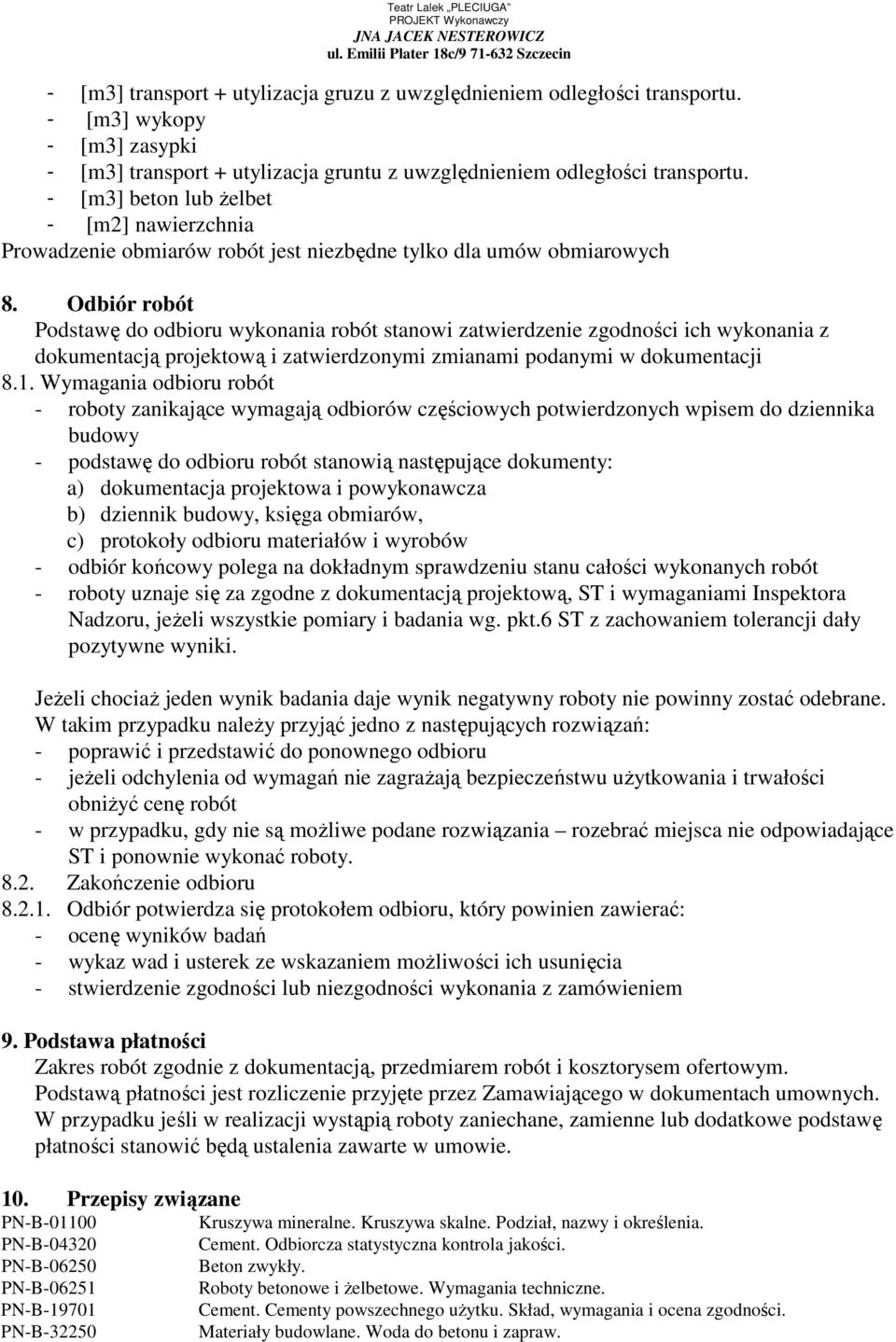 Odbiór robót Podstawę do odbioru wykonania robót stanowi zatwierdzenie zgodności ich wykonania z dokumentacją projektową i zatwierdzonymi zmianami podanymi w dokumentacji 8.1.