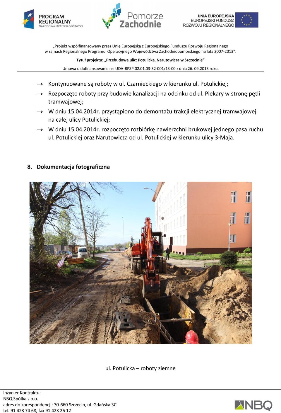 2014r. przystąpiono do demontażu trakcji elektrycznej tramwajowej na całej ulicy Potulickiej; W dniu 15.04.2014r. rozpoczęto rozbiórkę nawierzchni brukowej jednego pasa ruchu ul.
