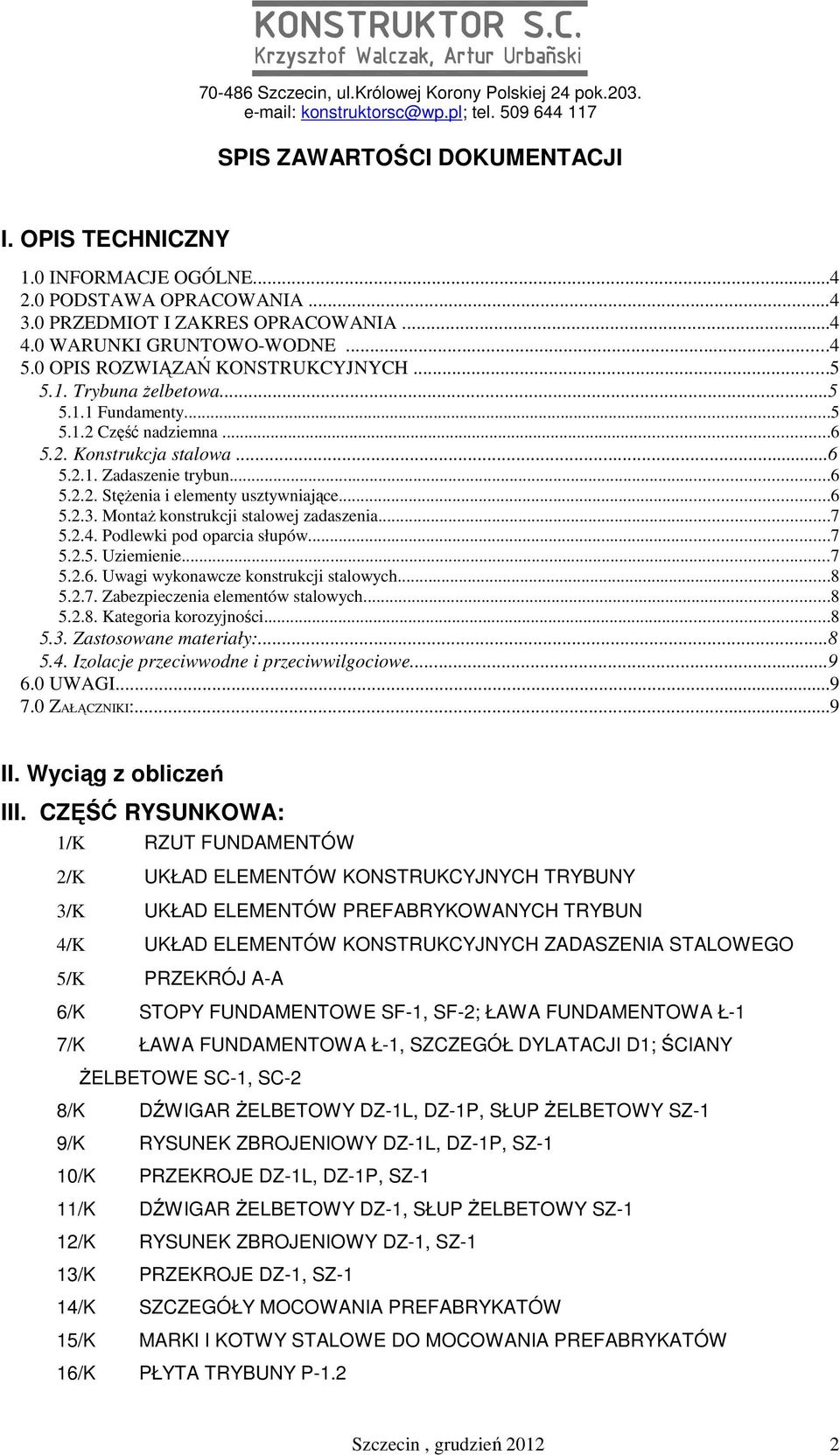 ..6 5.2.3. MontaŜ konstrukcji stalowej zadaszenia...7 5.2.4. Podlewki pod oparcia słupów...7 5.2.5. Uziemienie...7 5.2.6. Uwagi wykonawcze konstrukcji stalowych...8 5.2.7. Zabezpieczenia elementów stalowych.