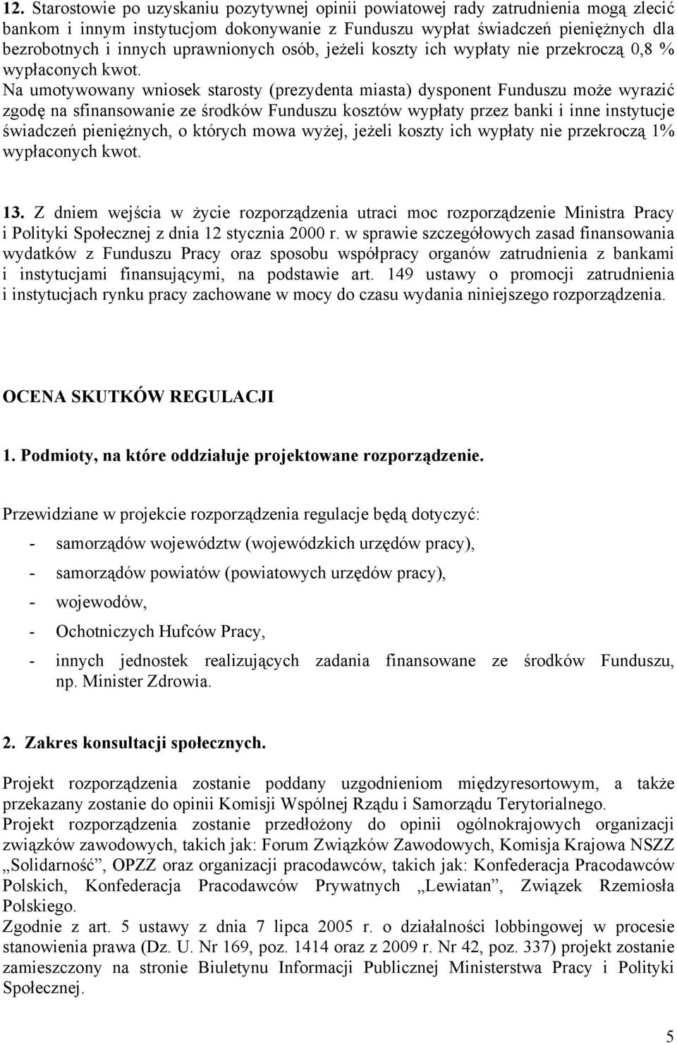 Na umotywowany wniosek starosty (prezydenta miasta) dysponent Funduszu może wyrazić zgodę na sfinansowanie ze środków Funduszu kosztów wypłaty przez banki i inne instytucje świadczeń pieniężnych, o