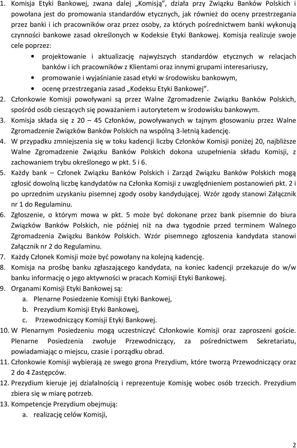 Komisja realizuje swoje cele poprzez: projektowanie i aktualizację najwyższych standardów etycznych w relacjach banków i ich pracowników z Klientami oraz innymi grupami interesariuszy, promowanie i