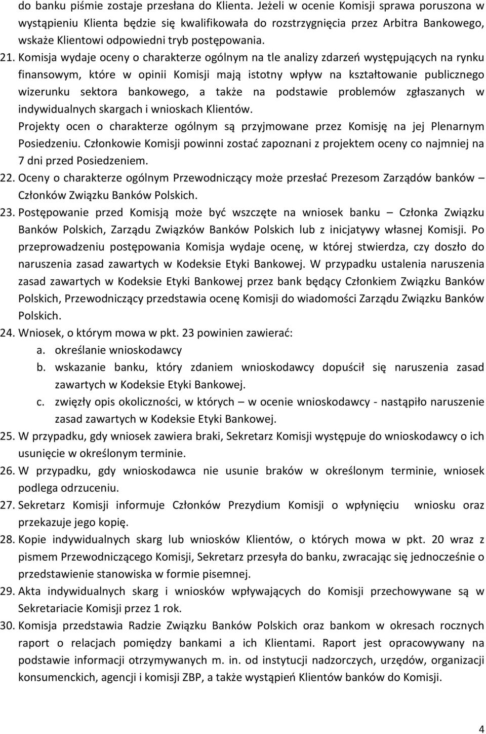 Komisja wydaje oceny o charakterze ogólnym na tle analizy zdarzeń występujących na rynku finansowym, które w opinii Komisji mają istotny wpływ na kształtowanie publicznego wizerunku sektora